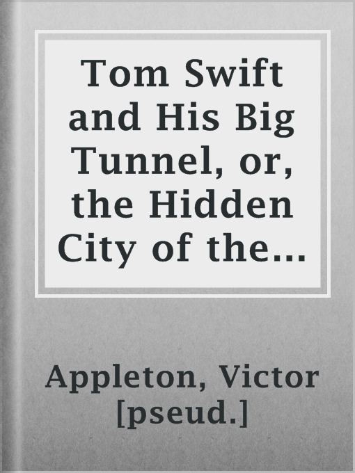 Title details for Tom Swift and His Big Tunnel, or, the Hidden City of the Andes by Victor [pseud.] Appleton - Available